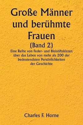 bokomslag Groe Mnner und berhmte Frauen (Band 2) Eine Reihe von Feder- und Bleistiftskizzen ber das Leben von mehr als 200 der bedeutendsten Persnlichkeiten der Geschichte