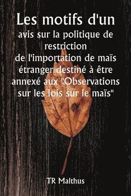 bokomslag Les motifs d'un avis sur la politique de restriction de l'importation de mas tranger destin  tre annex aux &quot;Observations sur les lois sur le mas&quot;