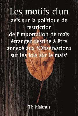 Tr Malthus, TR Malthus - Les motifs d'un avis sur la politique de restriction de l'importation de maïs étranger destiné à être annexé aux "Observations sur les lois sur le maïs", Häftad
