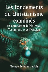 bokomslag Les fondements du christianisme examins en comparant le Nouveau Testament avec l'Ancien