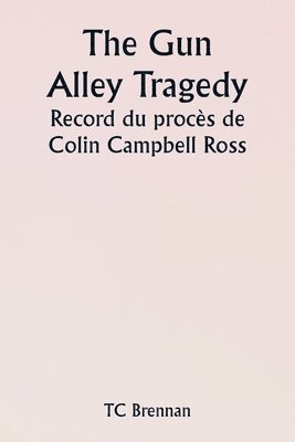 bokomslag The Gun Alley Tragedy Record du procs de Colin Campbell Ross