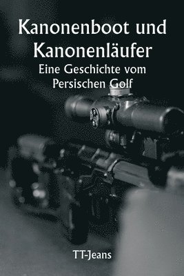 bokomslag Kanonenboot und Kanonenläufer Eine Geschichte vom Persischen Golf