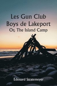 bokomslag Les Gun Club Boys de Lakeport Or, The Island Camp