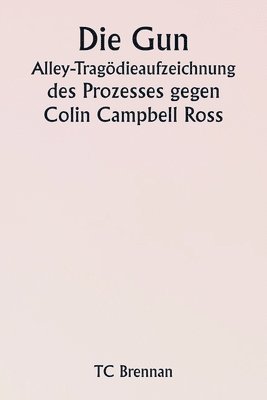 bokomslag Die Gun Alley-Tragdieaufzeichnung des Prozesses gegen Colin Campbell Ross