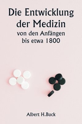 bokomslag Die Entwicklung der Medizin von den Anfngen bis etwa 1800