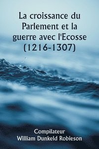 bokomslag La croissance du Parlement et la guerre avec l'Ecosse (1216-1307)