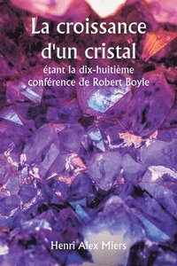 bokomslag La croissance d'un cristal tant la dix-huitime confrence de Robert Boyle