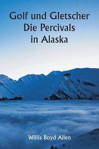 bokomslag Golf und Gletscher Die Percivals in Alaska