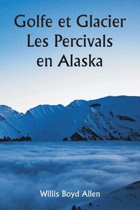 bokomslag Golfe et Glacier Les Percivals en Alaska