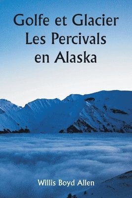 bokomslag Golfe et Glacier Les Percivals en Alaska