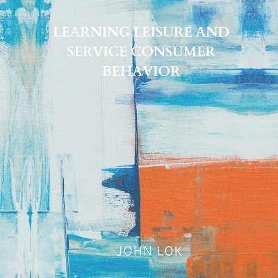 John Lok, JOHN LOK - Learning Leisure And Service Consumer Behavior, Häftad