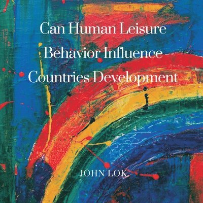 John Lok - Can Human Leisure Behavior Influence Countries Development, Häftad