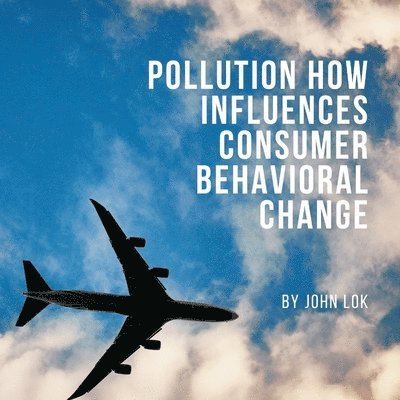 John Lok, JOHN LOK - Pollution How Influences Consumer Behavioral Change, Häftad