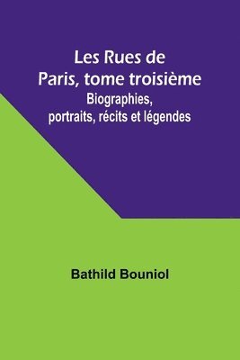 bokomslag Les Rues de Paris, tome troisime; Biographies, portraits, rcits et lgendes