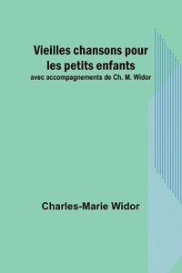 bokomslag Vieilles chansons pour les petits enfants; avec accompagnements de Ch. M. Widor