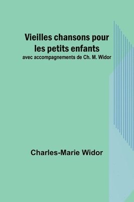 bokomslag Vieilles chansons pour les petits enfants; avec accompagnements de Ch. M. Widor