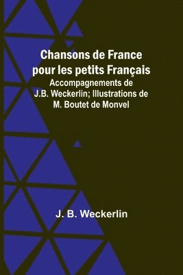 Chansons de France pour les petits Francais; Accompagnements de J.B. Weckerlin; Illustrations de M. Boutet de Monvel 1
