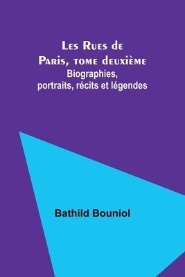 Bathild Bouniol - Les Rues de Paris, tome deuxième; Biographies, portraits, récits et légendes, Häftad