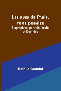 bokomslag Les rues de Paris, tome premier; Biographies, portraits, recits et legendes