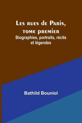 bokomslag Les rues de Paris, tome premier; Biographies, portraits, rcits et lgendes