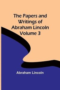 bokomslag Papers and Writings of Abraham Lincoln - Volume 3