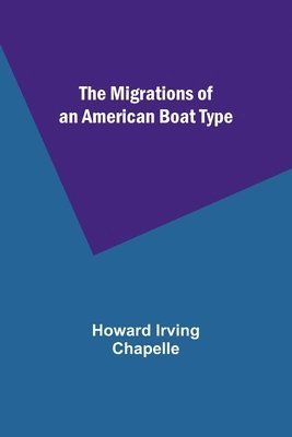 Howard Irving Chapelle - Migrations of an American Boat Type, Häftad
