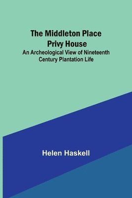Middleton Place Privy House; An Archeological View of Nineteenth Century Plantation Life