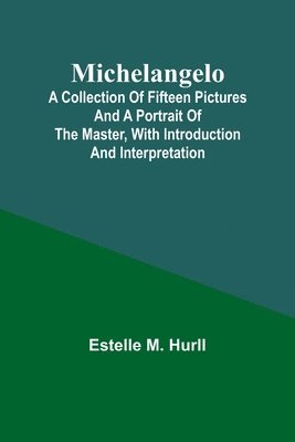 bokomslag Michelangelo; A Collection of Fifteen Pictures and a Portrait of the Master, with Introduction and Interpretation