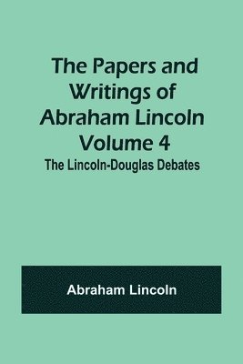 bokomslag The Papers and Writings of Abraham Lincoln - Volume 4