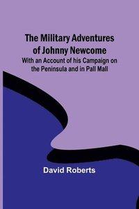 bokomslag Military Adventures of Johnny Newcome; With an Account of his Campaign on the Peninsula and in Pall Mall