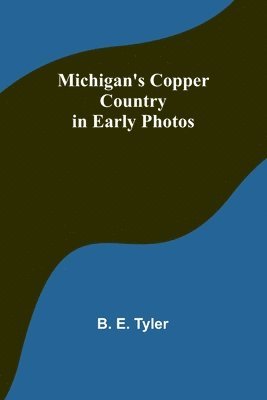 Michigan's Copper Country in Early Photos 1