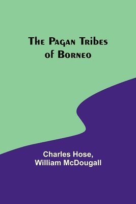 Charles Hose, William McDougall - Pagan Tribes of Borneo, Häftad