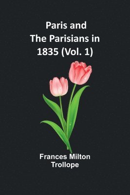 Paris and the Parisians in 1835 (Vol. 1) 1