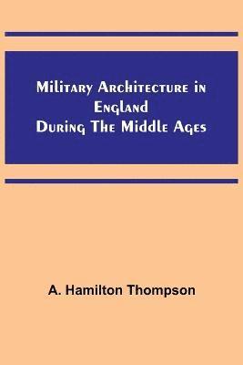 Military Architecture in England During the Middle Ages 1