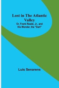 bokomslag Lost in the Atlantic Valley; Or, Frank Reade, Jr., and His Wonder, the 'Dart'