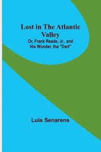 bokomslag Lost in the Atlantic Valley; Or, Frank Reade, Jr., and His Wonder, the "Dart"