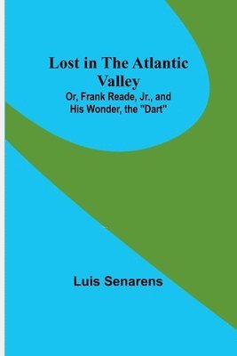 Luis Senarens - Lost in the Atlantic Valley; Or, Frank Reade, Jr., and His Wonder, the "Dart", Häftad