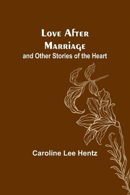 Love After Marriage; and Other Stories of the Heart 1
