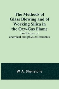 bokomslag The Methods of Glass Blowing and of Working Silica in the Oxy-Gas Flame; For the use of chemical and physical students