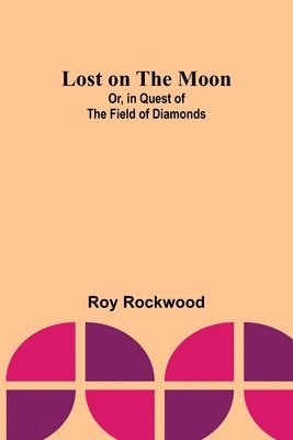 bokomslag Lost on the Moon; Or, in Quest of the Field of Diamonds