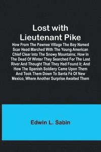 bokomslag Lost with Lieutenant Pike; How from the Pawnee Village the boy named Scar Head marched with the young American Chief clear into the Snowy Mountains; how in the dead of winter they searched for the ...