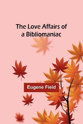 bokomslag The Love Affairs of a Bibliomaniac