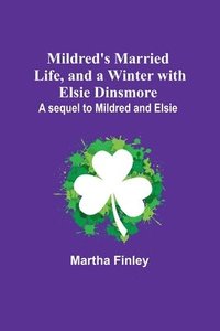 bokomslag Mildred's Married Life, and a Winter with Elsie Dinsmore; A sequel to Mildred and Elsie