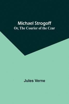 Michael Strogoff; Or, The Courier of the Czar 1