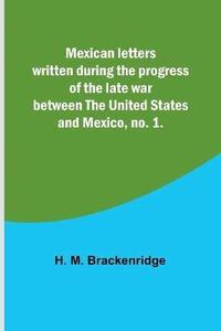 bokomslag Mexican letters written during the progress of the late war between the United States and Mexico, no. 1.