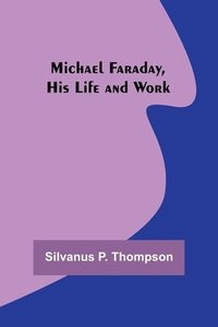 bokomslag Michael Faraday, His Life and Work