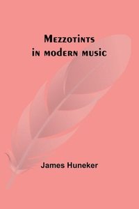 bokomslag Mezzotints in modern music; Brahms, Tschaikowsky, Chopin, Richard Strauss, Liszt and Wagner