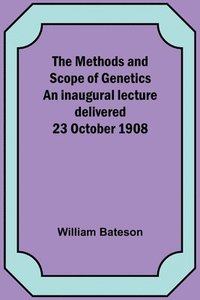 bokomslag The Methods and Scope of Genetics An inaugural lecture delivered 23 October 1908