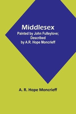 Middlesex; Painted by John Fulleylove; described by A.R. Hope Moncrieff 1