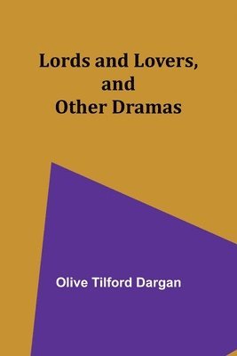 bokomslag Lords and Lovers, and Other Dramas